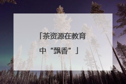 茶资源在教育中“飘香”