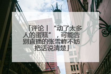 评论丨“动了太多人的蛋糕”，可能告别直播的张雪峰不妨把话说清楚