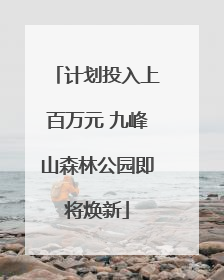 计划投入上百万元 九峰山森林公园即将焕新