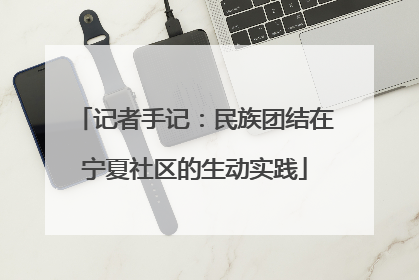 记者手记：民族团结在宁夏社区的生动实践