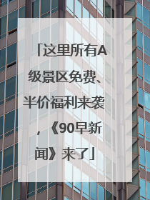 这里所有A级景区免费、半价福利来袭，《90早新闻》来了