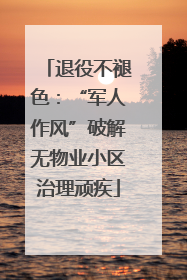 退役不褪色：“军人作风”破解无物业小区治理顽疾