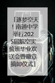 逐梦空天！南通中学举行2025届航空实验班毕业欢送会暨徽章摘卸仪式