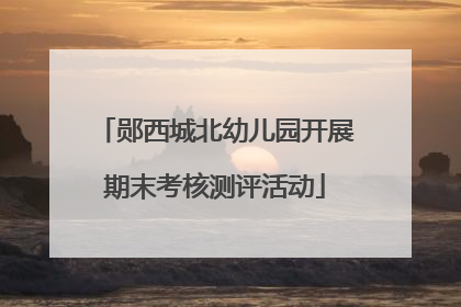 郧西城北幼儿园开展期末考核测评活动
