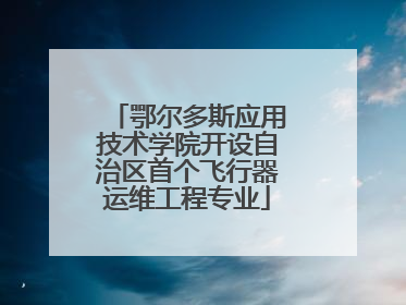 鄂尔多斯应用技术学院开设自治区首个飞行器运维工程专业