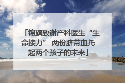 锦旗致谢产科医生“生命接力” 两份脐带血托起两个孩子的未来