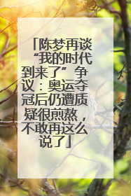 陈梦再谈“我的时代到来了”争议：奥运夺冠后仍遭质疑很煎熬，不敢再这么说了