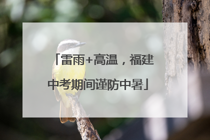 雷雨+高温，福建中考期间谨防中暑