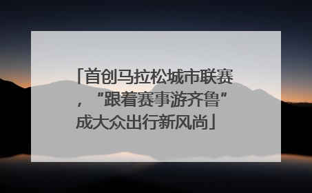 首创马拉松城市联赛，“跟着赛事游齐鲁”成大众出行新风尚
