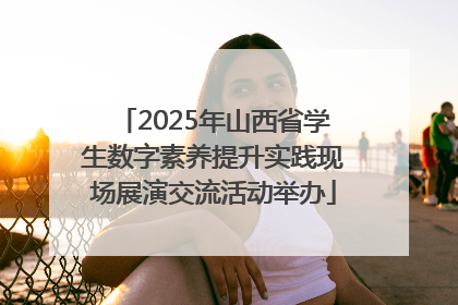 2025年山西省学生数字素养提升实践现场展演交流活动举办