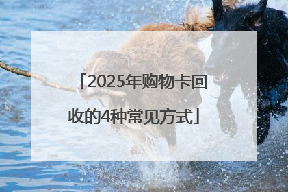 2025年购物卡回收的4种常见方式