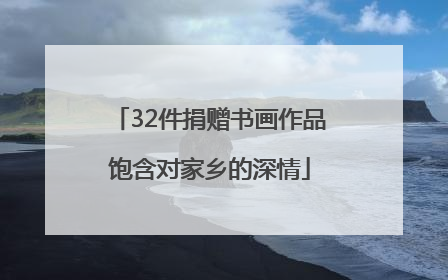 32件捐赠书画作品饱含对家乡的深情