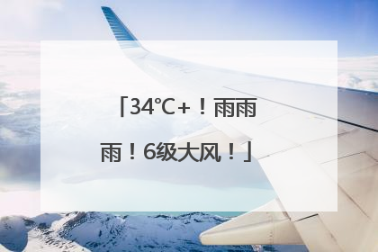 34℃+！雨雨雨！6级大风！
