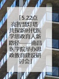 5.22点亮智慧灯塔 共探新时代医学思政育人新路径——南昌医学院举办思政教育建设研讨会