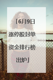 6月9日涨停股封单资金排行榜出炉