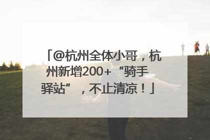 @杭州全体小哥，杭州新增200+“骑手驿站”，不止清凉！