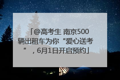 @高考生 南京500辆出租车为你“爱心送考”，6月1日开启预约